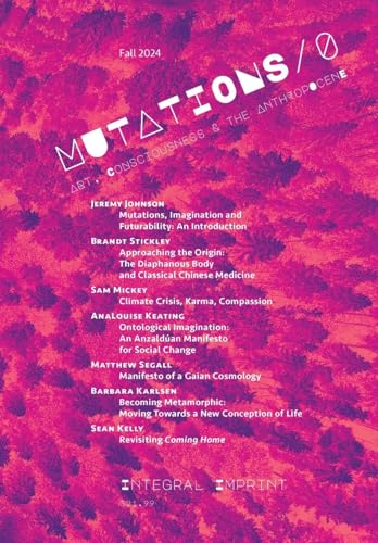 Mutations 0: Art, Consciousness, and the Anthropocene von Integral Imprint