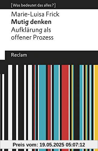 Mutig denken. Aufklärung als offener Prozess: [Was bedeutet das alles?]