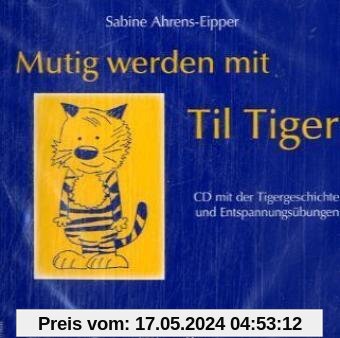 Mutig werden mit Til Tiger. CD: CD mit der Tigergeschichte und Entspannungsübungen