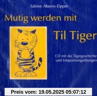 Mutig werden mit Til Tiger. CD: CD mit der Tigergeschichte und Entspannungsübungen