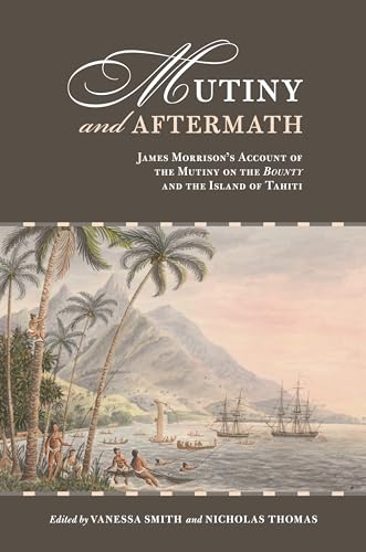 Mutiny and Aftermath: James Morrison's Account of the Mutiny on the Bounty and the Island of Tahiti Mutiny and Aftermath: James Morrison's Account of the Mutiny on the Bounty and the Island of Tahiti