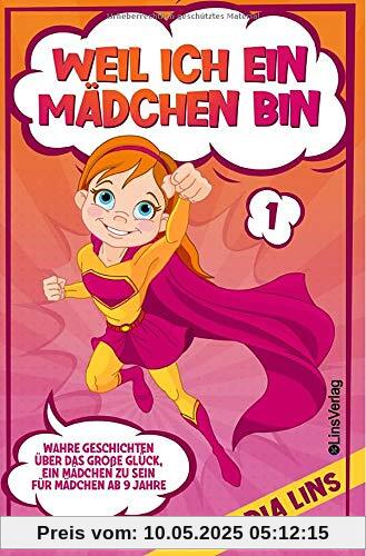 Mutmachgeschichten für Mädchen / Weil ich ein Mädchen bin: Wahre Geschichten über das große Glück, ein Mädchen zu sein - Für Mädchen ab 9 Jahre