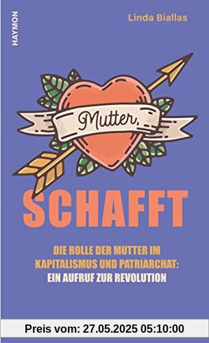 Mutter, schafft. Die Rolle der Mutter im Kapitalismus und Patriarchat: ein Aufruf zur Revolution: Die Rolle der Mütter im Kapitalismus und Patriarchat: ein Aufruf zur Rebellion Mutter, schafft. Die Rolle der Mutter im Kapitalismus und Patriarchat: ein Aufruf zur Revolution: Die Rolle der Mütter im Kapitalismus und Patriarchat: ein Aufruf zur Rebellion
