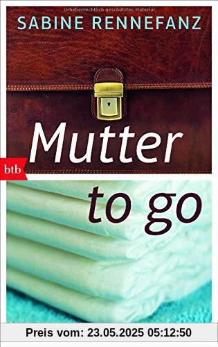 Mutter to go: Zwischen Baby und Beruf