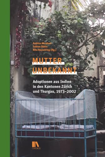 Mutter unbekannt: Adoptionen aus Indien in den Kantonen Zürich und Thurgau, 1973–2002 von Chronos