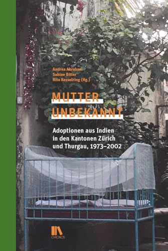 Mutter unbekannt: Adoptionen aus Indien in den Kantonen Zürich und Thurgau, 1973–2002