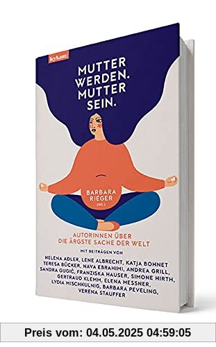 Mutter werden. Mutter sein. - Autorinnen über die ärgste Sache der Welt