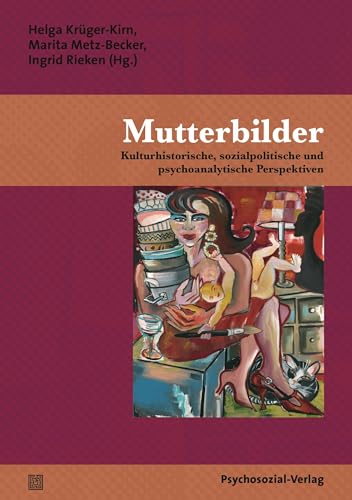 Mutterbilder: Kulturhistorische, sozialpolitische und psychoanalytische Perspektiven (Forum Psychosozial) von Psychosozial Verlag GbR