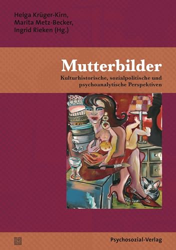 Mutterbilder: Kulturhistorische, sozialpolitische und psychoanalytische Perspektiven (Forum Psychosozial)