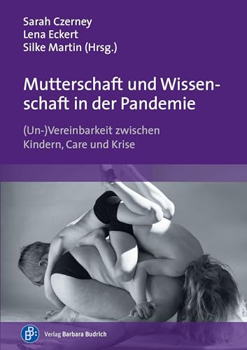 Mutterschaft und Wissenschaft in der Pandemie: (Un-)Vereinbarkeit zwischen Kindern, Care und Krise