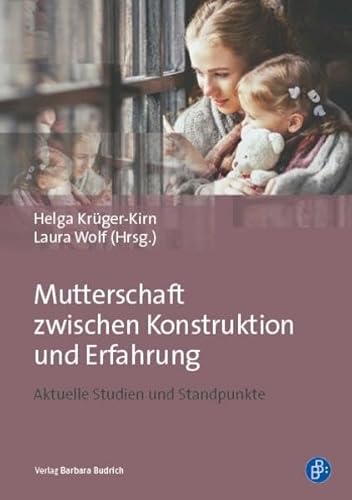 Mutterschaft zwischen Konstruktion und Erfahrung: Aktuelle Studien und Standpunkte von BUDRICH