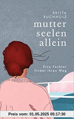 Mutterseelenallein: Eine Tochter findet ihren Weg