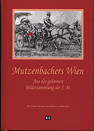 Mutzenbachers Wien: Aus der geheimen Bildersammlung der J. M. Mit einem Vorwort von Johann Lindhausen von Edition Winkler-Hermaden