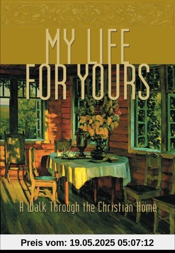 My Life for Yours: A Walk Though the Christian Home My Life for Yours: A Walk Though the Christian Home