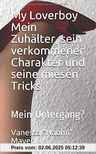 My Loverboy Mein Zuhälter, sein verkommener Charakter und seine miesen Tricks: Mein Untergang? (Die miesen Tricks meines Zuhälters eingefangen - abgerichtet - abgerechnet, Band 3)