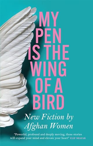 My Pen Is the Wing of a Bird: New Fiction by Afghan Women von Quercus Publishing