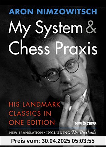 My System & Chess Praxis: His Landmark Classics in One Edition