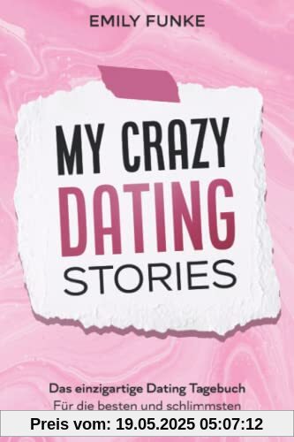 My crazy Dating Stories: Das einzigartige Dating Tagebuch - Für die besten und schlimmsten Date Erfahrungen My crazy Dating Stories: Das einzigartige Dating Tagebuch - Für die besten und schlimmsten Date Erfahrungen