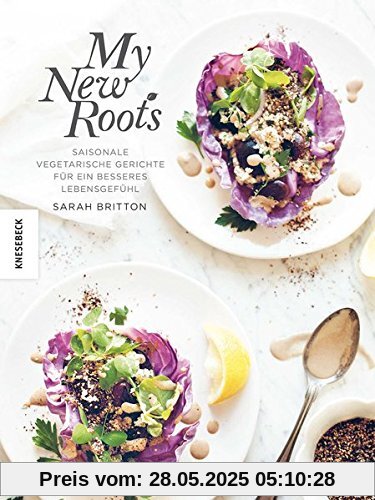 My new roots: Saisonale vegetarische Gerichte für ein besseres Lebensgefühl (deutsche Ausgabe)