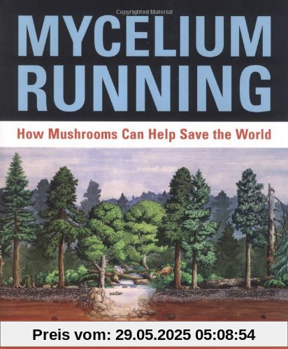 Mycelium Running: How Mushrooms Can Help Save the World: A Guide to Healing the Planet Through Gardening with Gourmet and Medicinal Mushrooms