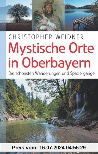 Mystische Orte in Oberbayern. Die schönsten Wanderungen und Spaziergänge