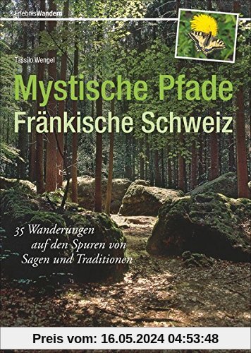Mystische Pfade Fränkische Schweiz: 35 Wanderungen auf den Spuren von Sagen und Traditionen (Erlebnis Wandern)