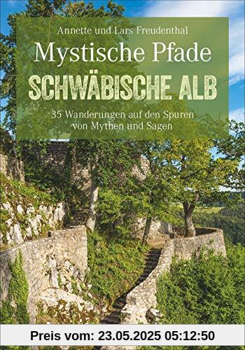 Mystische Pfade Schwäbische Alb: 35 Wanderungen auf den Spuren von Mythen und Sagen Mystische Pfade Schwäbische Alb: 35 Wanderungen auf den Spuren von Mythen und Sagen