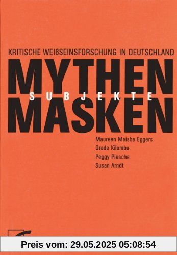 Mythen, Masken und Subjekte: Kritische WeiÃseinsforschung in Deutschland Mythen, Masken und Subjekte: Kritische WeiÃseinsforschung in Deutschland