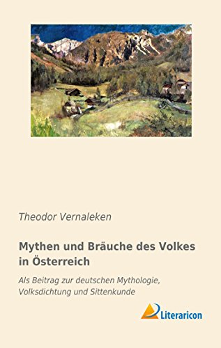 Mythen und Bräuche des Volkes in Österreich: Als Beitrag zur deutschen Mythologie, Volksdichtung und Sittenkunde