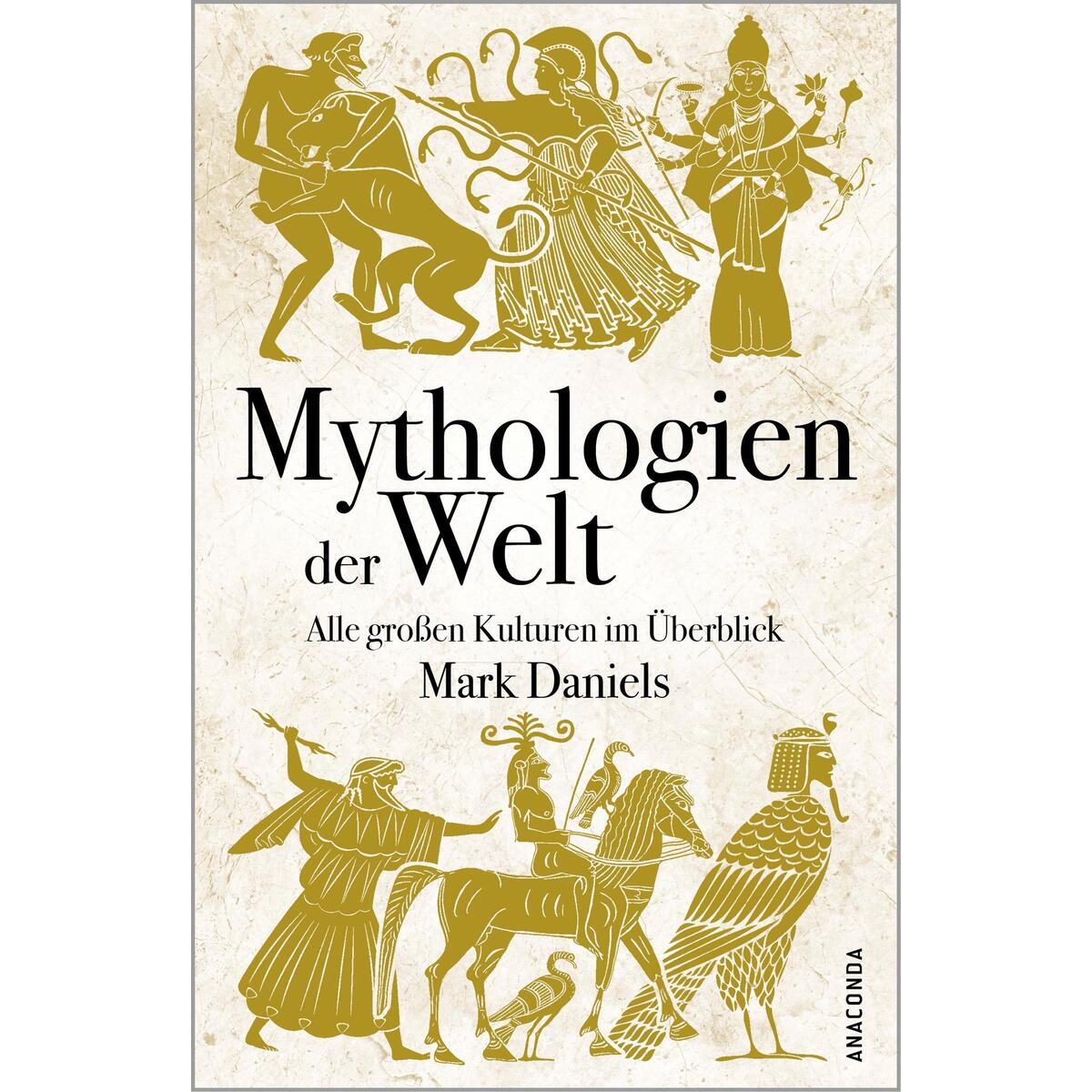 Mythologien der Welt. Alle großen Kulturen im Überblick Mythologien der Welt. Alle großen Kulturen im Überblick von Anaconda Verlag