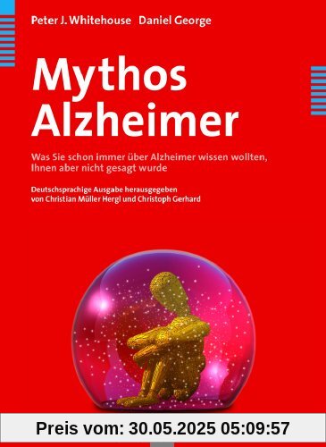 Mythos Alzheimer. Was Sie schon immer über Alzheimer wissen wollten, Ihnen aber nicht gesagt wurde