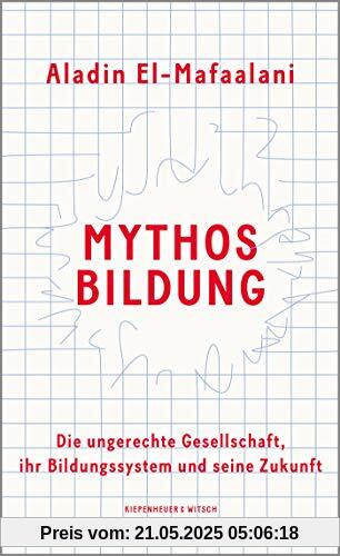 Mythos Bildung: Die ungerechte Gesellschaft, ihr Bildungssystem und seine Zukunft