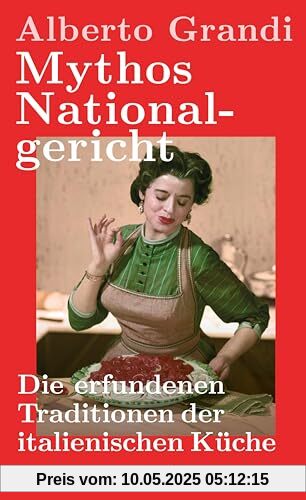 Mythos Nationalgericht. Die erfundenen Traditionen der italienischen Küche: Warum Parmesan politisch ist | Ein spannender wie unterhaltsamer Einblick in die Sozial- und Wirtschaftsgeschichte Italiens Mythos Nationalgericht. Die erfundenen Traditionen der italienischen Küche: Warum Parmesan politisch ist | Ein spannender wie unterhaltsamer Einblick in die Sozial- und Wirtschaftsgeschichte Italiens