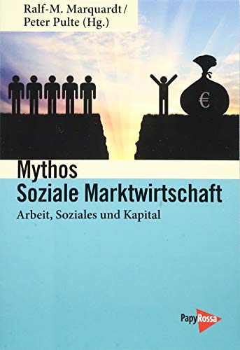 Mythos Soziale Marktwirtschaft: Arbeit, Soziales und Kapital. Festschrift für Heinz-J. Bontrup