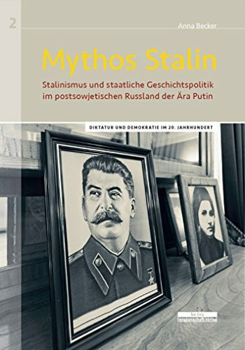 Mythos Stalin: Stalinismus und staatliche Geschichtspolitik im postsowjetischen Russland der �...