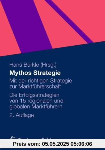 Mythos Strategie: Mit der Richtigen Strategie zur Marktführerschaft - Die Erfolgsstrategien von 15 Regionalen und Globalen Marktführern (German Edition), 2. Auflage