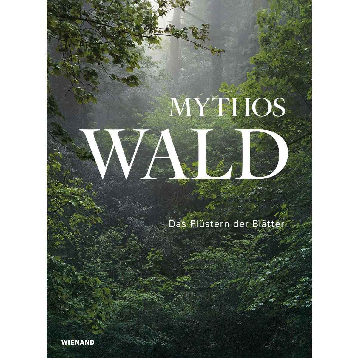 Mythos Wald. Das Flüstern der Blätter Mythos Wald. Das Flüstern der Blätter von Wienand Verlag & Medien