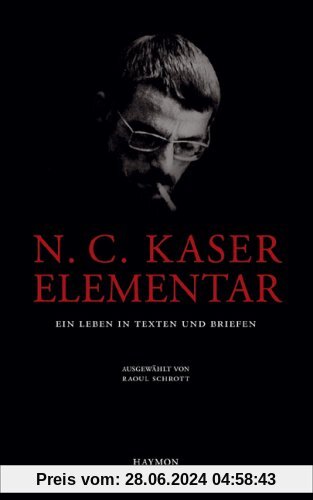 N. C. Kaser elementar. Ein Leben in Texten und Briefen, ausgewählt von Raoul Schrott