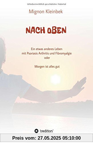 NACH OBEN: Ein etwas anderes Leben mit Psoriasis und Fibromyalgie oder Morgen ist alles gut NACH OBEN: Ein etwas anderes Leben mit Psoriasis und Fibromyalgie oder Morgen ist alles gut