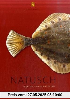 NATUSCH - Es gibt kein schöneres Wort für Fisch: Die besten Rezepte und Tipps rund um den Fisch aus dem NATUSCH Fischereihafen-Restaurant in Bremerhaven NATUSCH - Es gibt kein schöneres Wort für Fisch: Die besten Rezepte und Tipps rund um den Fisch aus dem NATUSCH Fischereihafen-Restaurant in Bremerhaven