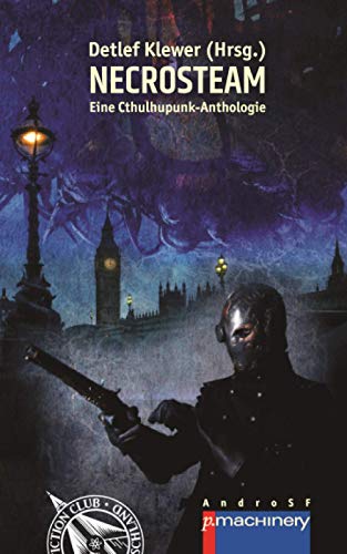 NECROSTEAM: Eine Cthulhupunk-Anthologie (AndroSF: Die SF-Reihe für den Science Fiction Club Deutschland e.V. (SFCD)) NECROSTEAM: Eine Cthulhupunk-Anthologie (AndroSF: Die SF-Reihe für den Science Fiction Club Deutschland e.V. (SFCD))