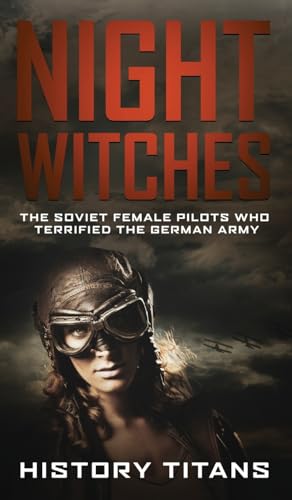 NIGHT WITCHES: The Soviet Female Pilots Who Terrified the German Army NIGHT WITCHES: The Soviet Female Pilots Who Terrified the German Army von Creek Ridge Publishing