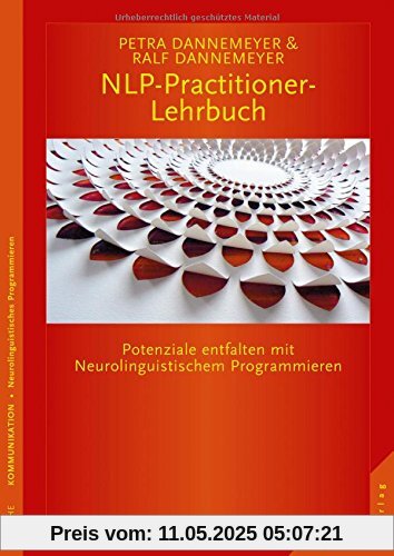 NLP-Practitioner-Lehrbuch: Potenziale entfalten mit Neurolinguistischem Programmieren NLP-Practitioner-Lehrbuch: Potenziale entfalten mit Neurolinguistischem Programmieren