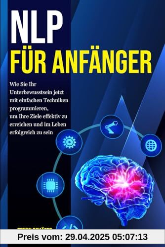 NLP für Anfänger: Wie Sie Ihr Unterbewusstsein jetzt mit einfachen Techniken programmieren, um Ihre Ziele effektiv zu erreichen und im Leben erfolgreich zu sein NLP für Anfänger: Wie Sie Ihr Unterbewusstsein jetzt mit einfachen Techniken programmieren, um Ihre Ziele effektiv zu erreichen und im Leben erfolgreich zu sein