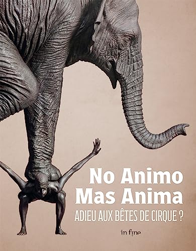 NO ANIMO MAS ANIMA: ADIEUX AUX BÊTES DE CIRQUE ? von IN FINE