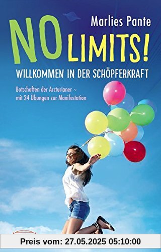 NO LIMITS! Willkommen in der Schöpferkraft: Botschaften der Arcturianer - mit 24 Übungen zur Manifestation NO LIMITS! Willkommen in der Schöpferkraft: Botschaften der Arcturianer - mit 24 Übungen zur Manifestation