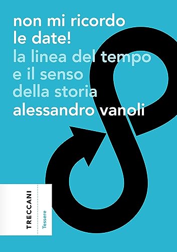 Non mi ricordo le date! La linea del tempo e il senso della storia (Tessere)