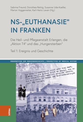 NS-„Euthanasie“ in Franken: Die Heil- und Pflegeanstalt Erlangen, die "Aktion T4" und das "Hungersterben". Teil 1: Ereignis und Geschichte ... | Perspectives of Medical History) von Böhlau Verlag Köln