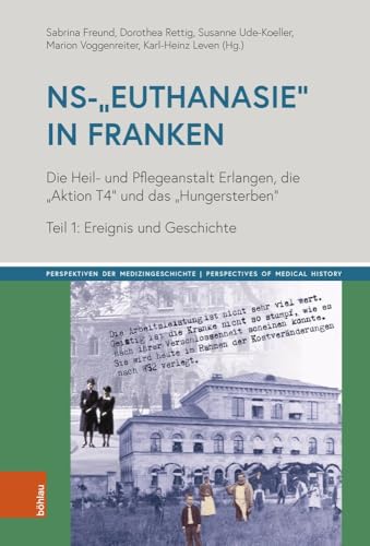NS-„Euthanasie“ in Franken: Die Heil- und Pflegeanstalt Erlangen, die "Aktion T4" und das "Hungersterben". Teil 1: Ereignis und Geschichte ... | Perspectives of Medical History)