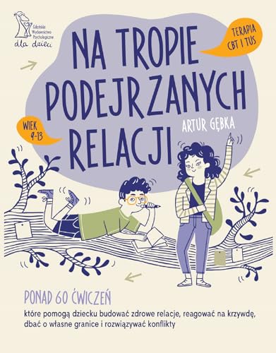 Na tropie podejrzanych relacji.: Ponad 70 ćwiczeń, które pomogą dziecku budować zdrowe relacje, reagować na krzywdę, dbać o własne granice i rozwiązywać konflikty Na tropie podejrzanych relacji.: Ponad 70 ćwiczeń, które pomogą dziecku budować zdrowe relacje, reagować na krzywdę, dbać o własne granice i rozwiązywać konflikty